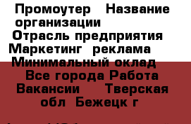 Промоутер › Название организации ­ A1-Agency › Отрасль предприятия ­ Маркетинг, реклама, PR › Минимальный оклад ­ 1 - Все города Работа » Вакансии   . Тверская обл.,Бежецк г.